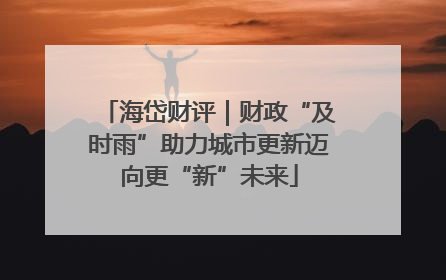 海岱财评｜财政“及时雨”助力城市更新迈向更“新”未来