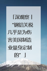 深观察丨“钢铝关税几乎是为伤害美国制造业量身定制的”