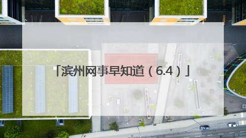 滨州网事早知道（6.4）