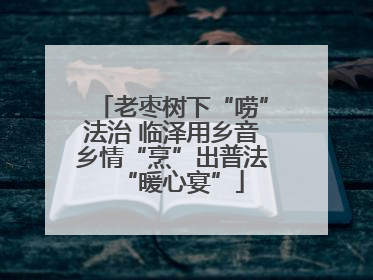 老枣树下“唠”法治 临泽用乡音乡情“烹”出普法“暖心宴”