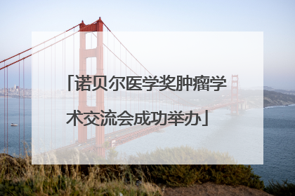 诺贝尔医学奖肿瘤学术交流会成功举办