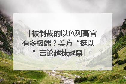被制裁的以色列高官有多极端？美方“挺以”言论越抹越黑
