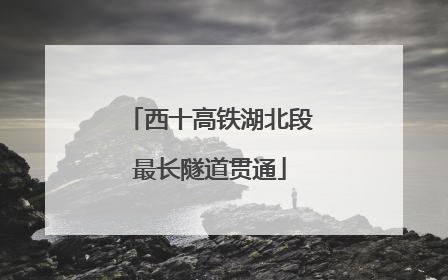 西十高铁湖北段最长隧道贯通