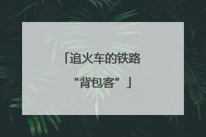 追火车的铁路“背包客”