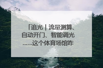 追光｜流量测算、自动开门、智能调光……这个体育场馆咋这么先进？