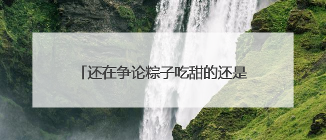 还在争论粽子吃甜的还是咸的？云南人已经把中药材和咖啡包进粽子了……