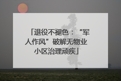 退役不褪色：“军人作风”破解无物业小区治理顽疾