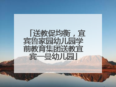 送教促均衡，宜宾鲁家园幼儿园学前教育集团送教宜宾一曼幼儿园