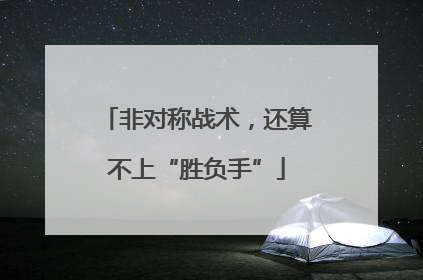 非对称战术，还算不上“胜负手”