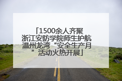 1500余人齐聚 浙江安防学院师生护航温州龙湾“安全生产月”活动火热开展