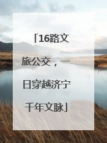 16路文旅公交，一日穿越济宁千年文脉
