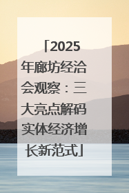 2025年廊坊经洽会观察：三大亮点解码实体经济增长新范式