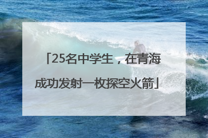 25名中学生，在青海成功发射一枚探空火箭
