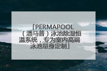 PERMAPOOL（潘马普）泳池除湿恒温系统，专为室内高端泳池量身定制